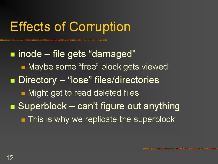 Effects of Corruption n inode – file gets “damaged” n n Directory – “lose”