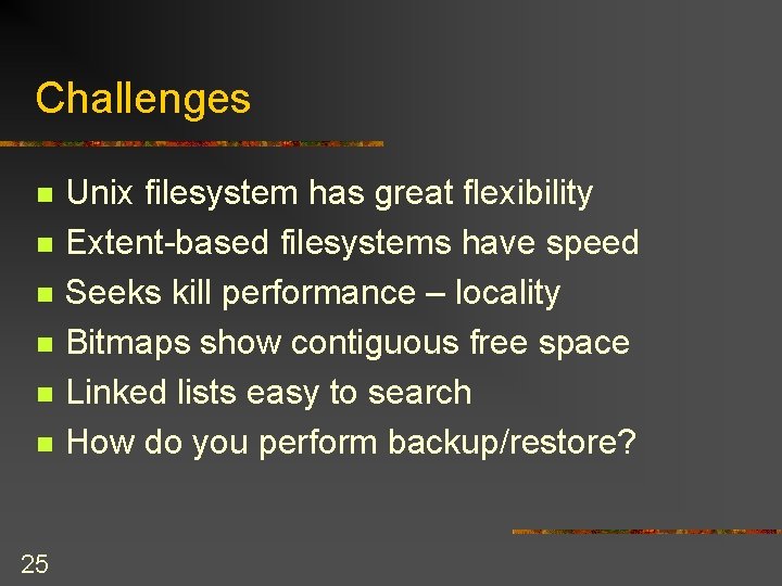 Challenges n n n 25 Unix filesystem has great flexibility Extent-based filesystems have speed