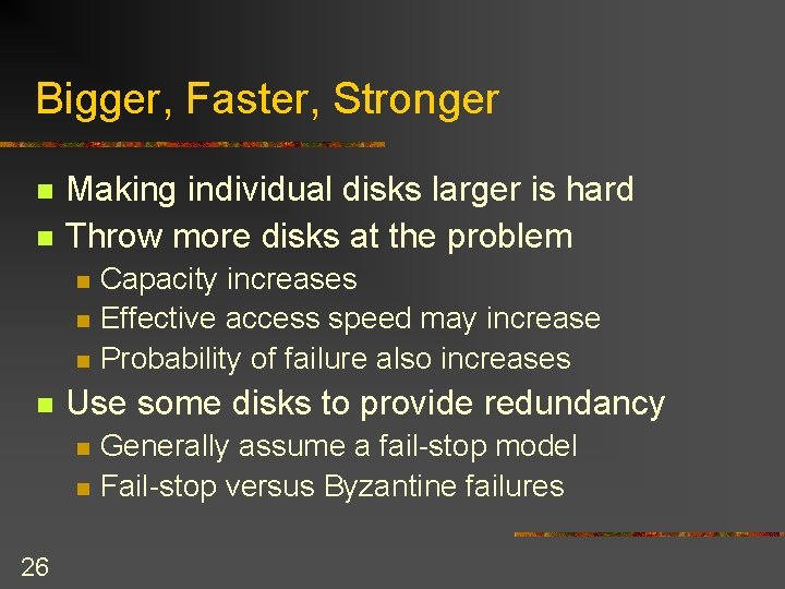 Bigger, Faster, Stronger n n Making individual disks larger is hard Throw more disks