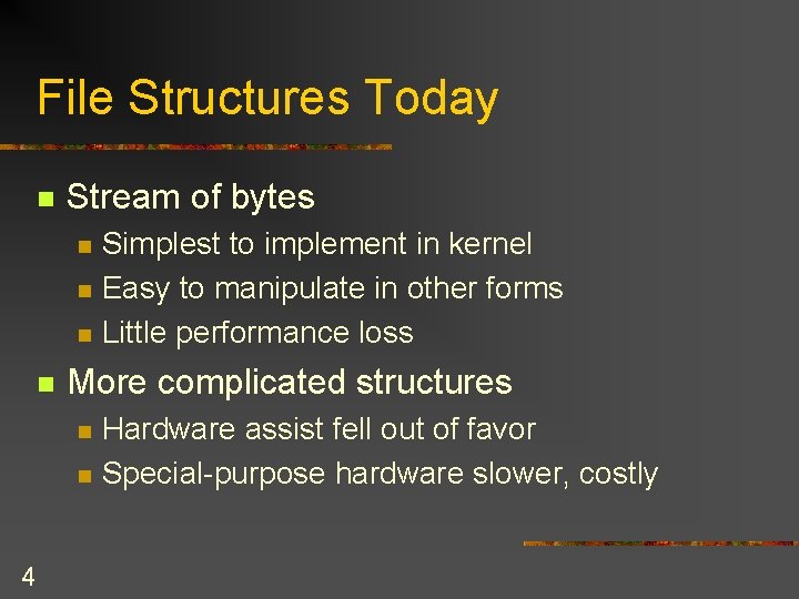 File Structures Today n Stream of bytes n n More complicated structures n n