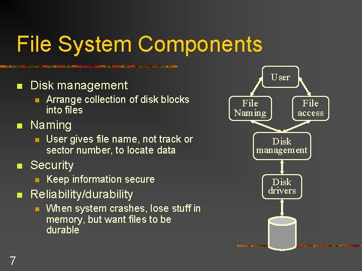 File System Components n Disk management n n Keep information secure Reliability/durability n 7