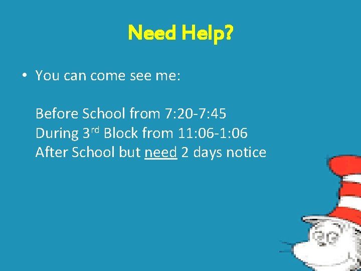 Need Help? • You can come see me: Before School from 7: 20 -7: