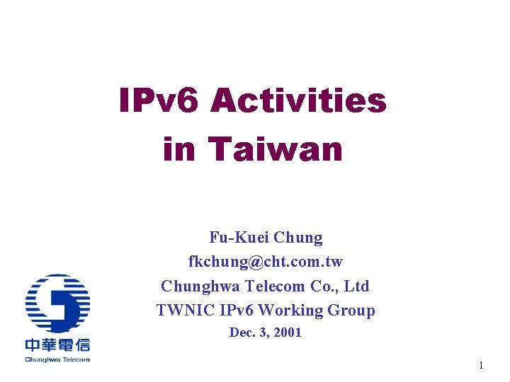 IPv 6 Activities in Taiwan Fu-Kuei Chung fkchung@cht. com. tw Chunghwa Telecom Co. ,