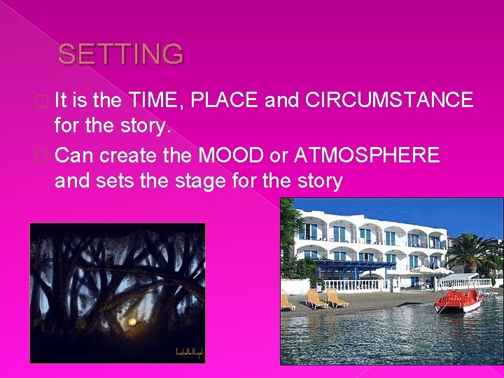 SETTING � It is the TIME, PLACE and CIRCUMSTANCE for the story. � Can