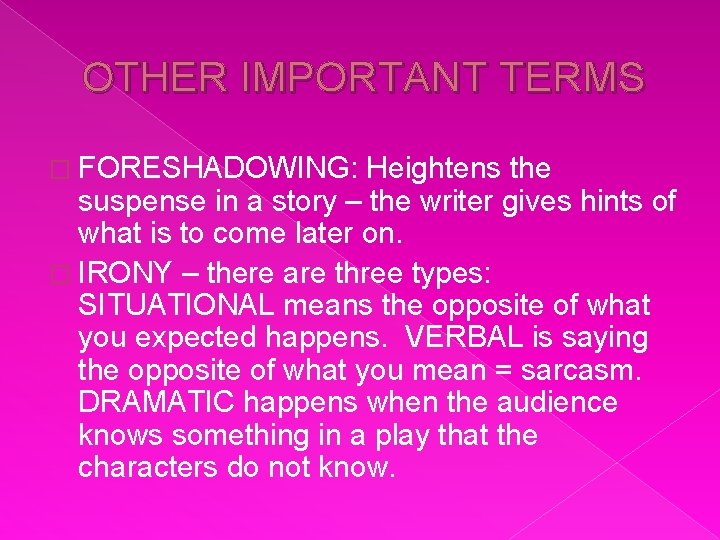 OTHER IMPORTANT TERMS � FORESHADOWING: Heightens the suspense in a story – the writer