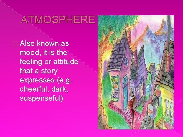ATMOSPHERE � Also known as mood, it is the feeling or attitude that a