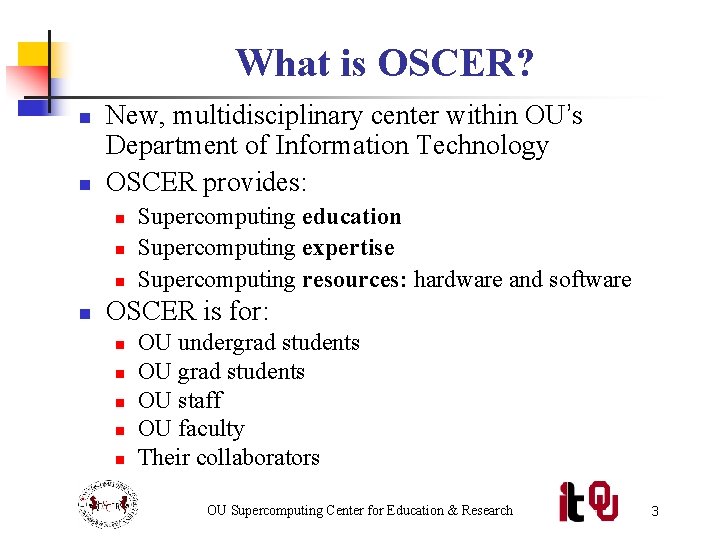 What is OSCER? n n New, multidisciplinary center within OU’s Department of Information Technology