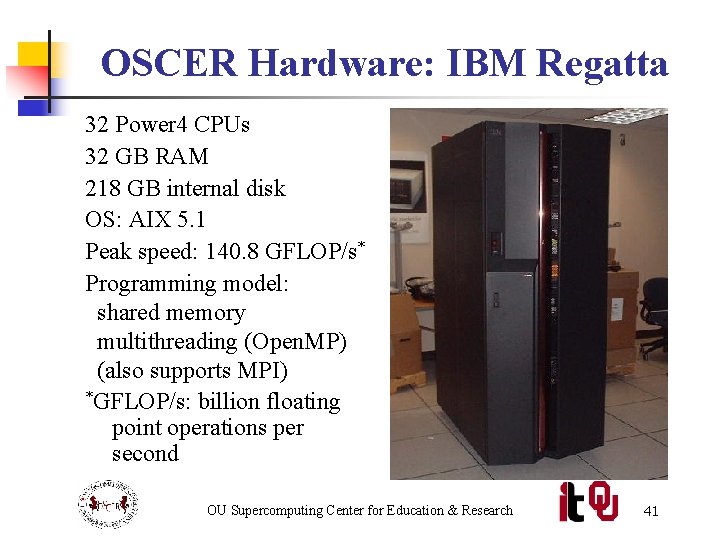 OSCER Hardware: IBM Regatta 32 Power 4 CPUs 32 GB RAM 218 GB internal