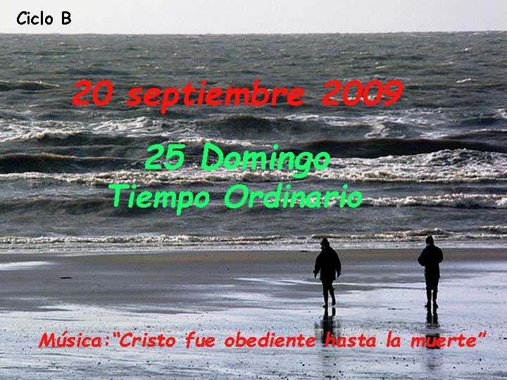 Ciclo B 20 septiembre 2009 25 Domingo Tiempo Ordinario Música: “Cristo fue obediente hasta