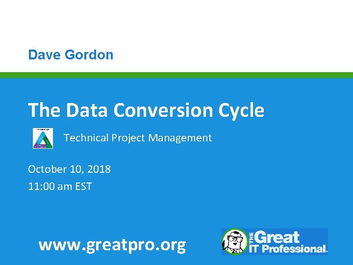 Dave Gordon The Data Conversion Cycle Technical Project Management October 10, 2018 11: 00