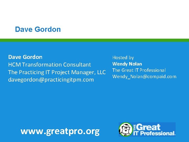 Dave Gordon HCM Transformation Consultant The Practicing IT Project Manager, LLC davegordon@practicingitpm. com www.