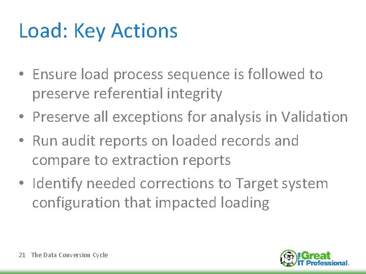 Load: Key Actions • Ensure load process sequence is followed to preserve referential integrity