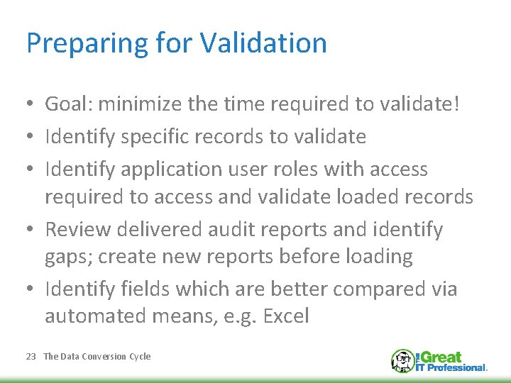 Preparing for Validation • Goal: minimize the time required to validate! • Identify specific