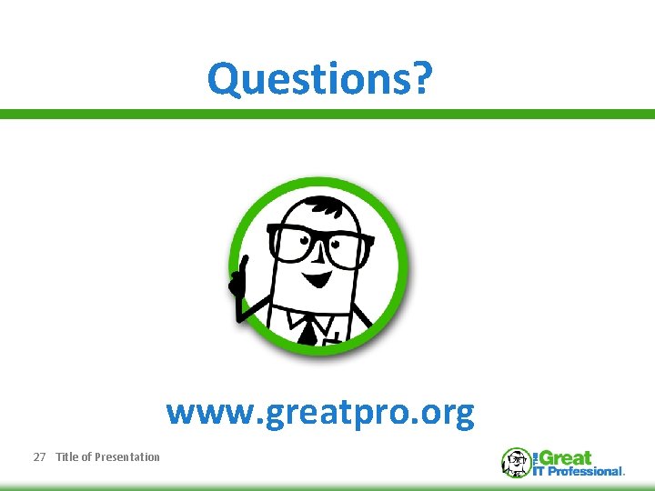 Questions? www. greatpro. org 27 Title of Presentation 