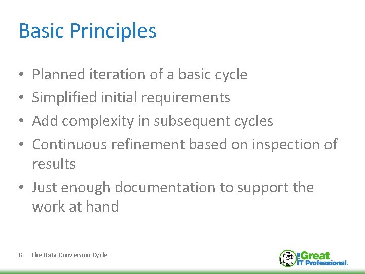 Basic Principles Planned iteration of a basic cycle Simplified initial requirements Add complexity in