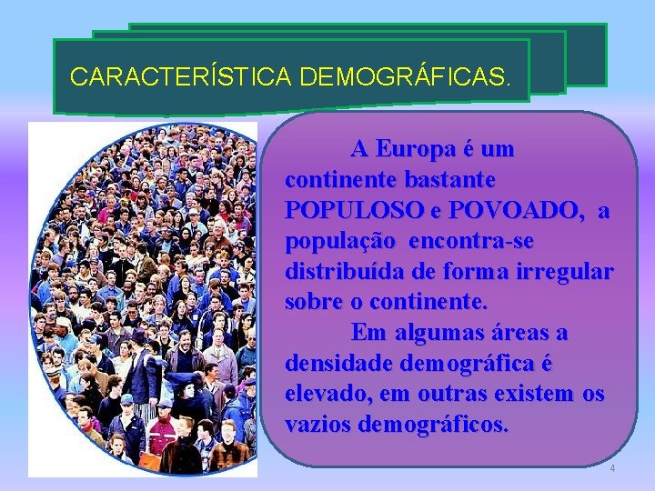 CARACTERÍSTICA DEMOGRÁFICAS. A Europa é um continente bastante POPULOSO e POVOADO, a população encontra-se