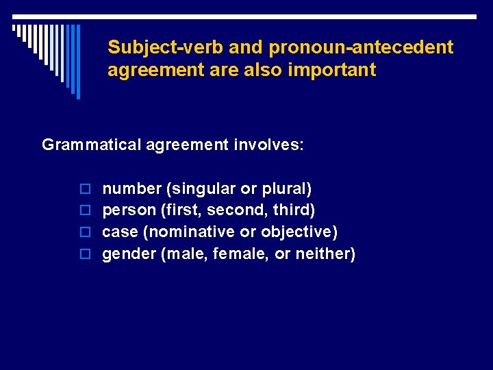 Subject-verb and pronoun-antecedent agreement are also important Grammatical agreement involves: o number (singular or
