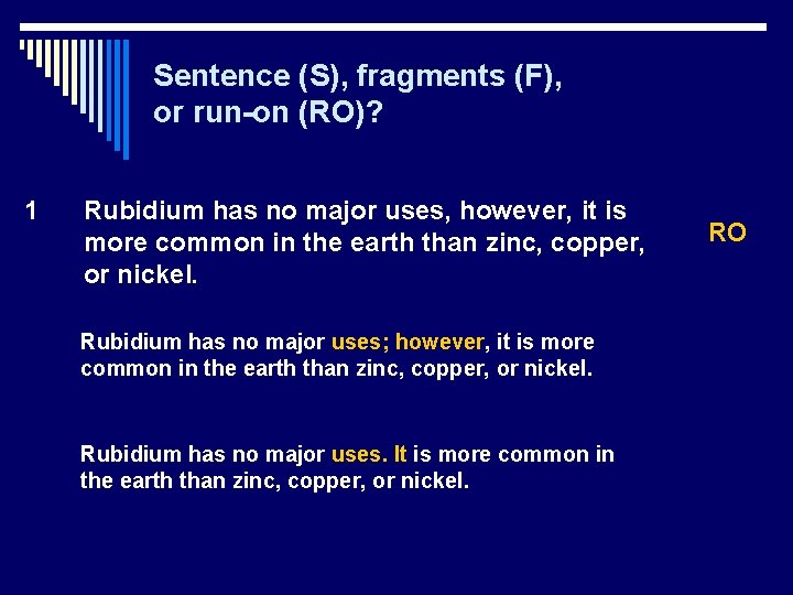 Sentence (S), fragments (F), or run-on (RO)? 1 Rubidium has no major uses, however,