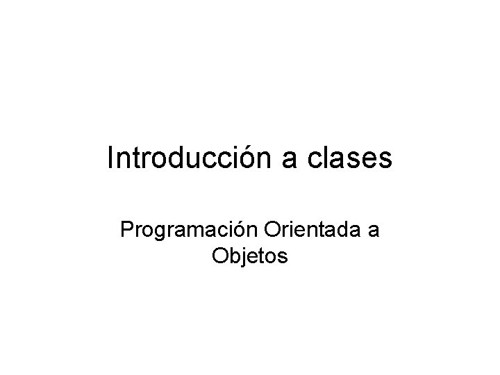 Introducción a clases Programación Orientada a Objetos 