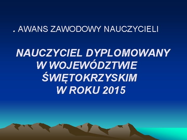 . AWANS ZAWODOWY NAUCZYCIELI NAUCZYCIEL DYPLOMOWANY W WOJEWÓDZTWIE ŚWIĘTOKRZYSKIM W ROKU 2015 