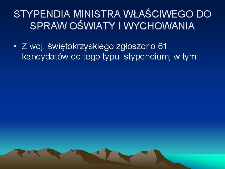 STYPENDIA MINISTRA WŁAŚCIWEGO DO SPRAW OŚWIATY I WYCHOWANIA • Z woj. świętokrzyskiego zgłoszono 61 STYPENDIA MINISTRA WŁAŚCIWEGO DO SPRAW OŚWIATY I WYCHOWANIA • Z woj. świętokrzyskiego zgłoszono 61
