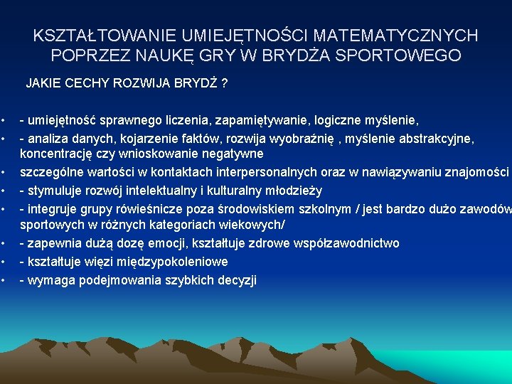 KSZTAŁTOWANIE UMIEJĘTNOŚCI MATEMATYCZNYCH POPRZEZ NAUKĘ GRY W BRYDŻA SPORTOWEGO JAKIE CECHY ROZWIJA BRYDŻ ? KSZTAŁTOWANIE UMIEJĘTNOŚCI MATEMATYCZNYCH POPRZEZ NAUKĘ GRY W BRYDŻA SPORTOWEGO JAKIE CECHY ROZWIJA BRYDŻ ?