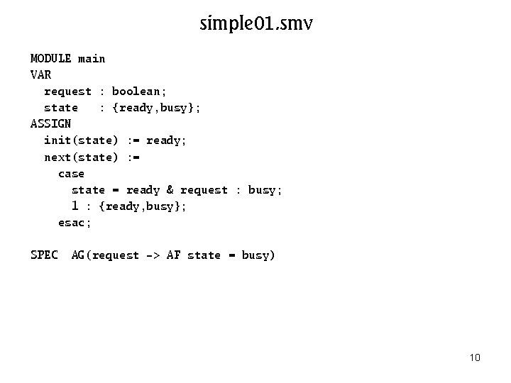 simple 01. smv MODULE main VAR request : boolean; state : {ready, busy}; ASSIGN simple 01. smv MODULE main VAR request : boolean; state : {ready, busy}; ASSIGN