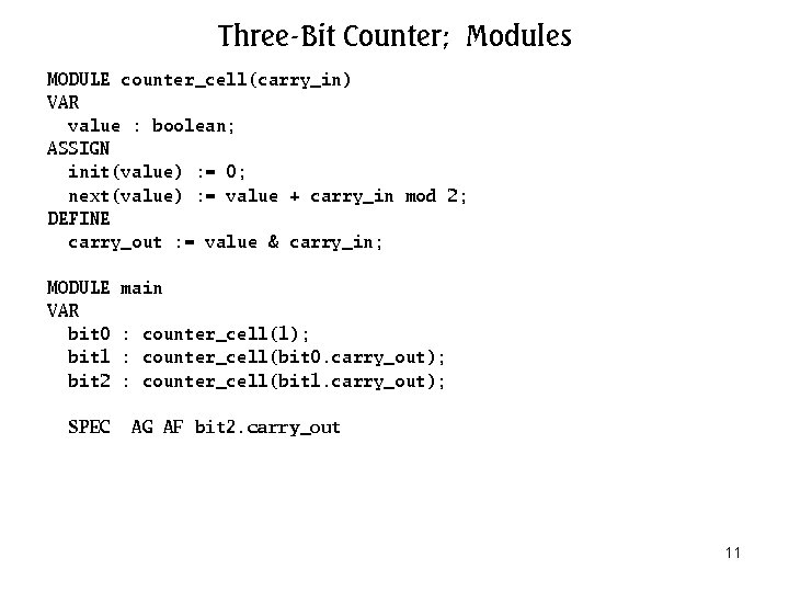 Three-Bit Counter; Modules MODULE counter_cell(carry_in) VAR value : boolean; ASSIGN init(value) : = 0; Three-Bit Counter; Modules MODULE counter_cell(carry_in) VAR value : boolean; ASSIGN init(value) : = 0;