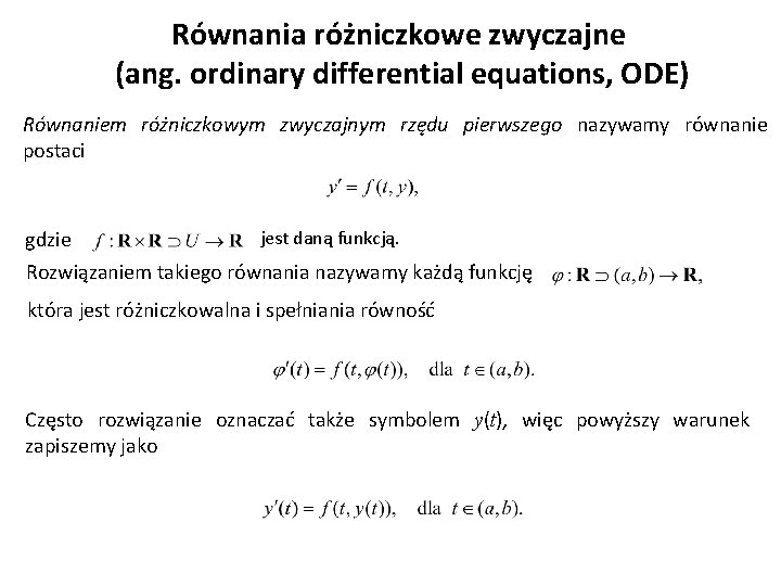 Równania różniczkowe zwyczajne (ang. ordinary differential equations, ODE) Równaniem różniczkowym zwyczajnym rzędu pierwszego nazywamy