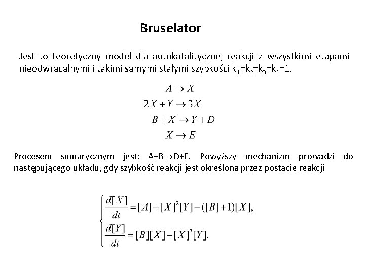Bruselator Jest to teoretyczny model dla autokatalitycznej reakcji z wszystkimi etapami nieodwracalnymi i takimi