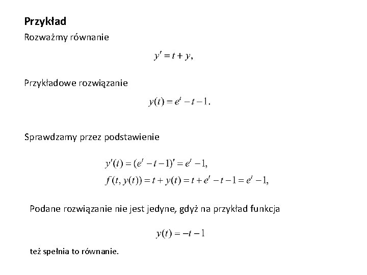 Przykład Rozważmy równanie Przykładowe rozwiązanie Sprawdzamy przez podstawienie Podane rozwiązanie jest jedyne, gdyż na