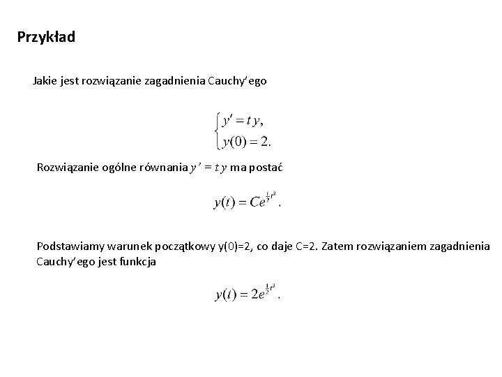 Przykład Jakie jest rozwiązanie zagadnienia Cauchy’ego Rozwiązanie ogólne równania y’ = t y ma