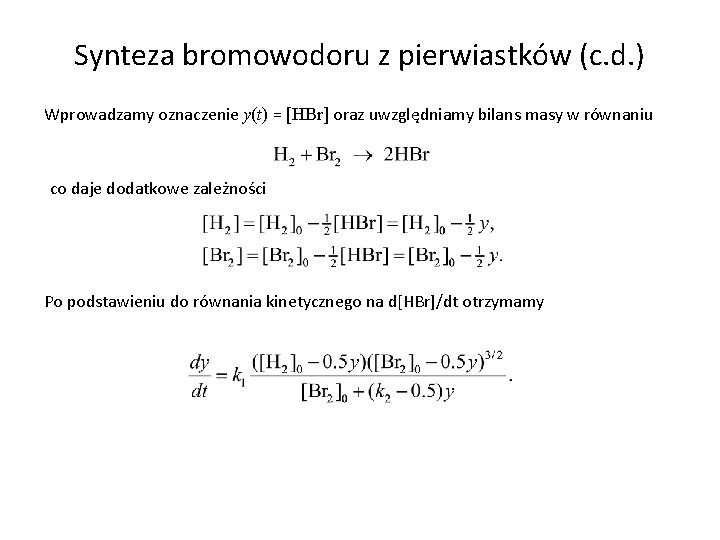 Synteza bromowodoru z pierwiastków (c. d. ) Wprowadzamy oznaczenie y(t) = [HBr] oraz uwzględniamy