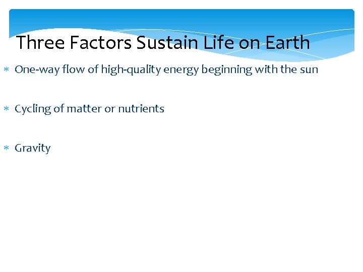 Three Factors Sustain Life on Earth One-way flow of high-quality energy beginning with the