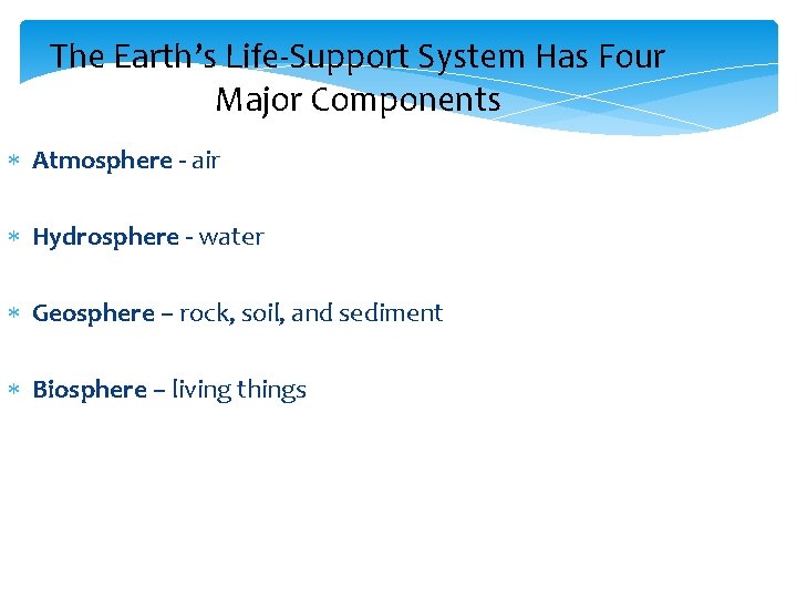 The Earth’s Life-Support System Has Four Major Components Atmosphere - air Hydrosphere - water