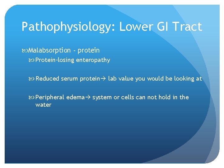 Pathophysiology: Lower GI Tract Malabsorption - protein Protein-losing enteropathy Reduced serum protein lab value