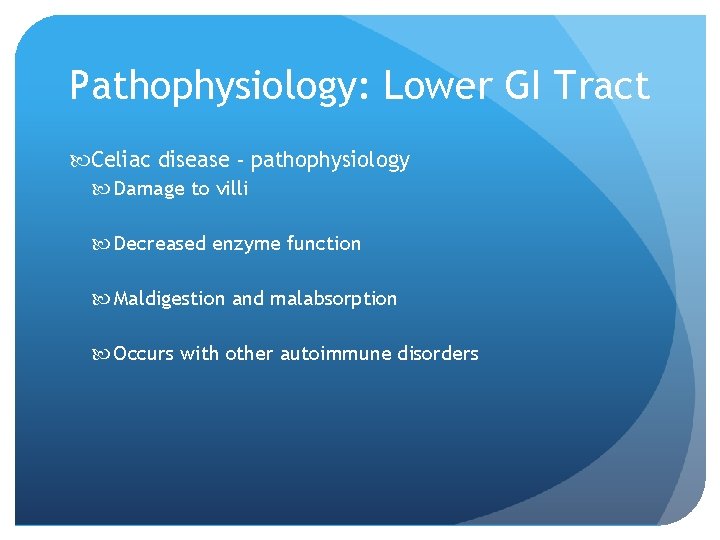 Pathophysiology: Lower GI Tract Celiac disease - pathophysiology Damage to villi Decreased enzyme function