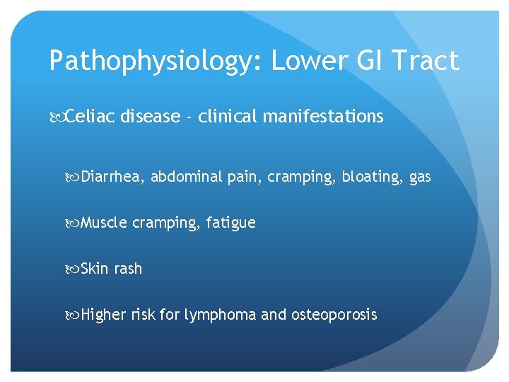 Pathophysiology: Lower GI Tract Celiac disease - clinical manifestations Diarrhea, abdominal pain, cramping, bloating,