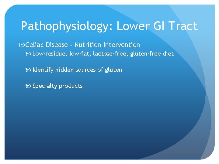 Pathophysiology: Lower GI Tract Celiac Disease - Nutrition Intervention Low-residue, low-fat, lactose-free, gluten-free diet