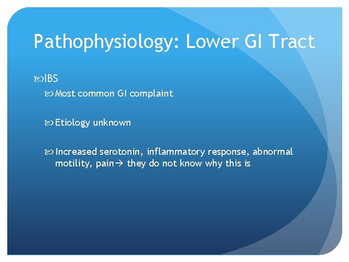 Pathophysiology: Lower GI Tract IBS Most common GI complaint Etiology unknown Increased serotonin, inflammatory