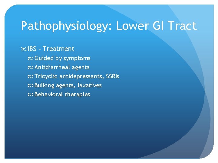 Pathophysiology: Lower GI Tract IBS - Treatment Guided by symptoms Antidiarrheal agents Tricyclic antidepressants,