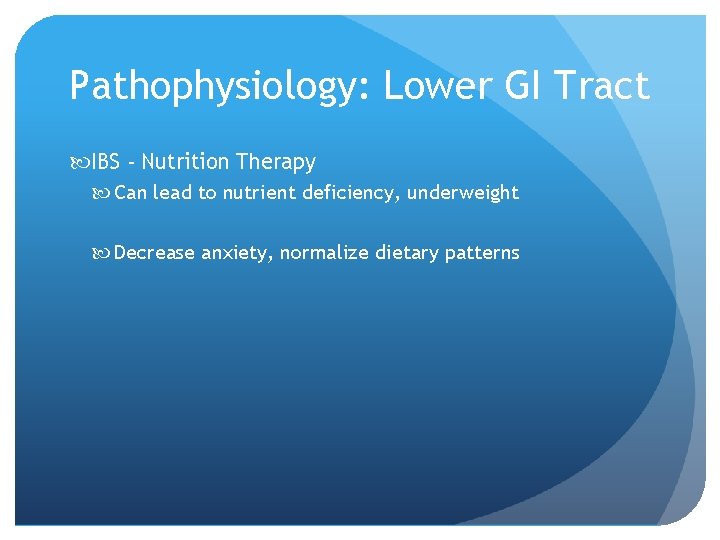 Pathophysiology: Lower GI Tract IBS - Nutrition Therapy Can lead to nutrient deficiency, underweight