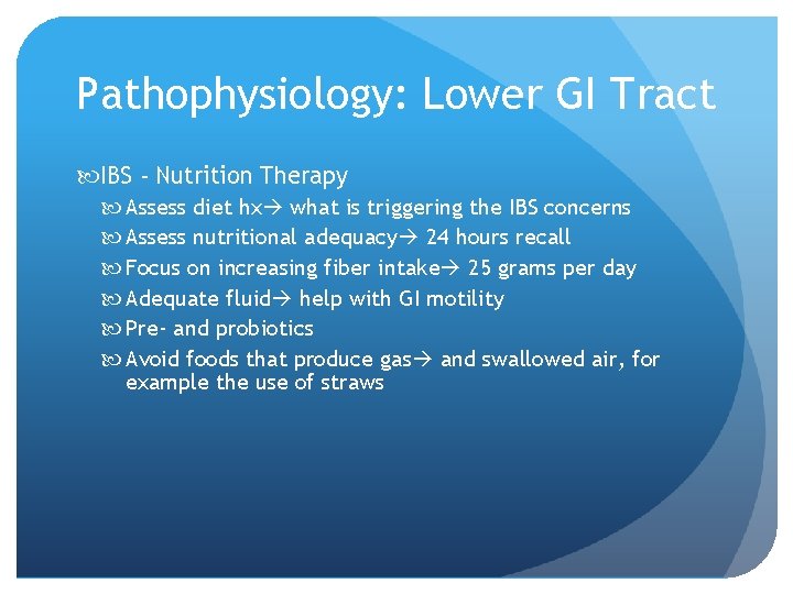 Pathophysiology: Lower GI Tract IBS - Nutrition Therapy Assess diet hx what is triggering