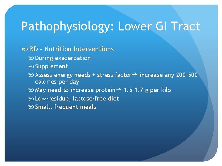 Pathophysiology: Lower GI Tract IBD - Nutrition Interventions During exacerbation Supplement Assess energy needs