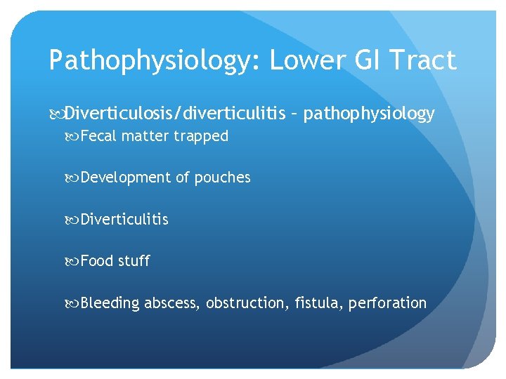 Pathophysiology: Lower GI Tract Diverticulosis/diverticulitis – pathophysiology Fecal matter trapped Development of pouches Diverticulitis