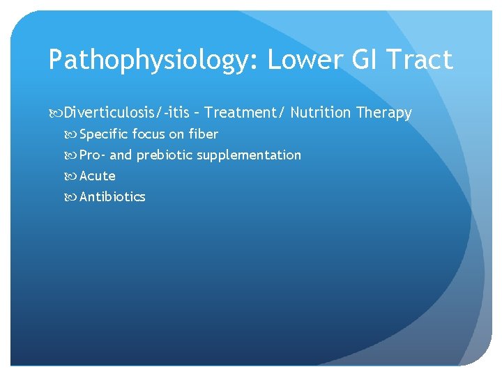 Pathophysiology: Lower GI Tract Diverticulosis/-itis – Treatment/ Nutrition Therapy Specific focus on fiber Pro-