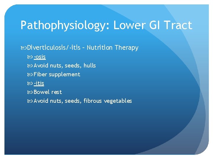 Pathophysiology: Lower GI Tract Diverticulosis/-itis – Nutrition Therapy -osis Avoid nuts, seeds, hulls Fiber