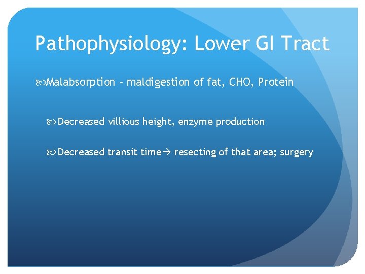 Pathophysiology: Lower GI Tract Malabsorption - maldigestion of fat, CHO, Protein Decreased villious height,