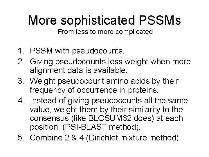 More sophisticated PSSMs From less to more complicated 1. PSSM with pseudocounts. 2. Giving