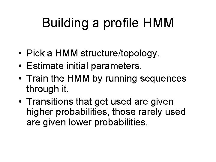 Building a profile HMM • Pick a HMM structure/topology. • Estimate initial parameters. •
